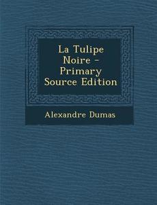 La Tulipe Noire - Primary Source Edition di Alexandre Dumas edito da Nabu Press