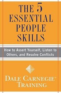 The 5 Essential People Skills: How to Assert Yourself, Listen to Others, and Resolve Conflicts di Dale Carnegie Training edito da FIRESIDE BOOKS