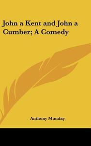 John A Kent And John A Cumber; A Comedy di Anthony Munday edito da Kessinger Publishing Co