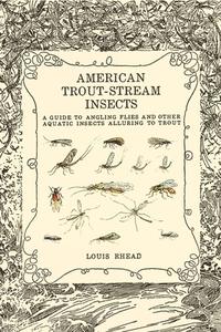 American Trout Stream Insects di Louis Rhead edito da Waking Lion Press