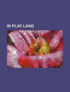 In Play Land di Frances Weld Danielson, Anonymous edito da General Books Llc