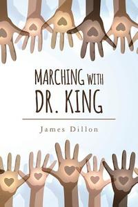 Marching with Dr. King di James Dillon edito da Createspace Independent Publishing Platform