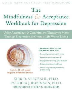 The Mindfulness And Acceptance Workbook For Depression di Kirk D. Strosahl, Patricia J. Robinson edito da New Harbinger Publications