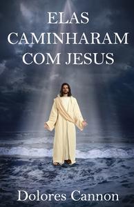 Elas Caminharam Com Jesus di Dolores Cannon edito da OZARK MOUNTAIN PUB INC