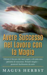 Avere Successo nel Lavoro con la Magia di Magus Herbst edito da Books on Demand