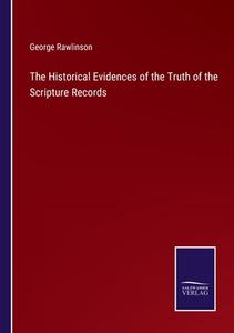 The Historical Evidences of the Truth of the Scripture Records di George Rawlinson edito da Salzwasser-Verlag