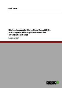 Die Leistungsorientierte Bezahlung (LOB) - Stärkung der Führungskompetenz im öffentlichen Dienst di René Karle edito da GRIN Publishing