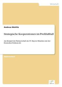 Strategische Kooperationen im Profifußball di Andreas Wehlitz edito da Diplom.de