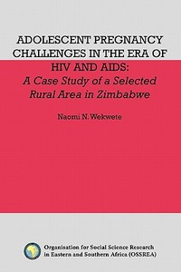 Adolescent Pregnancy Challenges in the Era of HIV and AIDS: A Case Study of a Selected Rural Area in Zimbabwe di Naomi N. Wekwete edito da AFRICAN BOOKS COLLECTIVE