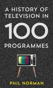 A History of Television in 100 Programmes di Phil Norman edito da HarperCollins Publishers