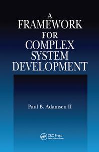 A Framework For Complex System Development di Paul B. Adamsen II edito da Taylor & Francis Ltd