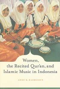 Women, The Recited Qur′an and Islamic Music in Indonesia di Anne Rassmussen edito da University of California Press