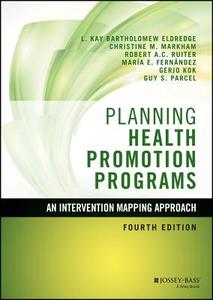 Planning Health Promotion Programs: An Intervention Mapping Approach di L. Kay Bartholomew Eldredge, Christine M. Markham, Robert A. C. Ruiter edito da JOSSEY BASS