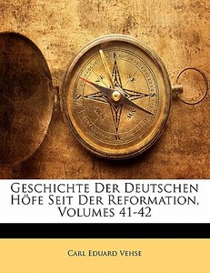Geschichte der Deutschen höfe seit der Reformation, Achtunddreißigster Band. di Carl Eduard Vehse edito da Nabu Press