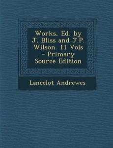 Works, Ed. by J. Bliss and J.P. Wilson. 11 Vols di Lancelot Andrewes edito da Nabu Press