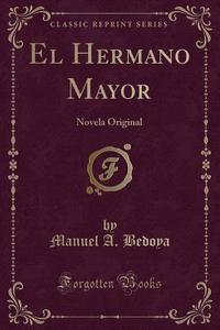 El Hermano Mayor di Manuel A Bedoya edito da Forgotten Books