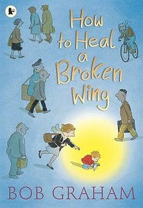 How to Heal a Broken Wing di Bob Graham edito da Walker Books Ltd