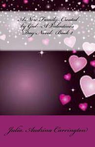 A New Family Created by God--A Valentine's Day Novel: Book 2 di Julia Audrina Carrington edito da Createspace