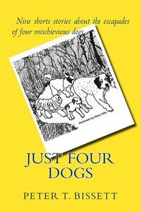 Just Four Dogs di Peter T. Bissett edito da Createspace