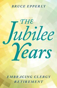 The Jubilee Years: Embracing Clergy Retirement di Bruce Epperly edito da ROWMAN & LITTLEFIELD