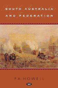 South Australia and Federation di P. a. Howell, Peter Howell edito da Wakefield Press Pty, Limited (AUS)