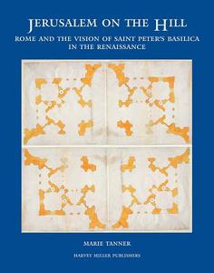 Jerusalem on the Hill: Rome and the Vision of St. Peter's in the Renaissance di Marie Tanner edito da HARVEY MILLER PUBL