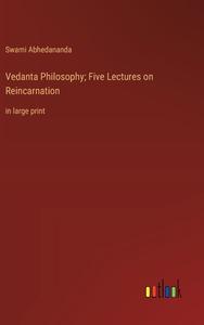 Vedanta Philosophy; Five Lectures on Reincarnation di Swami Abhedananda edito da Outlook Verlag