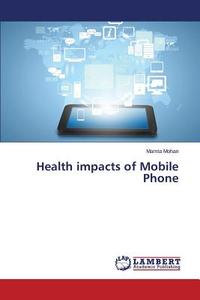 Health impacts of Mobile Phone di Mamta Mohan edito da LAP Lambert Academic Publishing