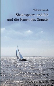 Shakespeare und Ich und die Kunst des Sonetts di Wilfried Brusch edito da Books on Demand