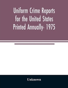 Uniform crime reports for the United States Printed Annually- 1975 di Unknown edito da Alpha Editions