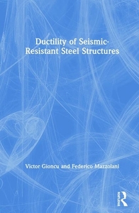 Ductility of Seismic-Resistant Steel Structures di Victor Gioncu edito da CRC Press
