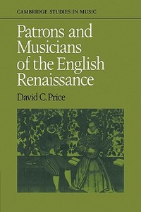Patrons and Musicians of the English Renaissance di David C. Price edito da Cambridge University Press