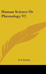 Human Science Or Phrenology V2 di O. S. Fowler edito da Kessinger Publishing Co