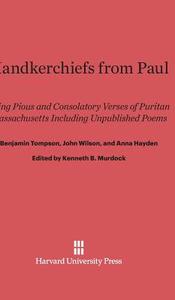 Handkerchiefs from Paul di Benjamin Tompson, John Wilson, Anna Hayden, Samuel Torrey, Samuel Danforth edito da Harvard University Press