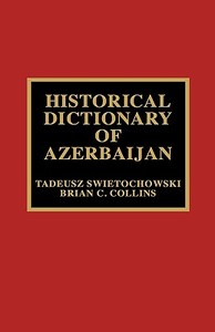 Historical Dictionary of Azerbaijan di Tadeusz Swietochowski edito da Scarecrow Press