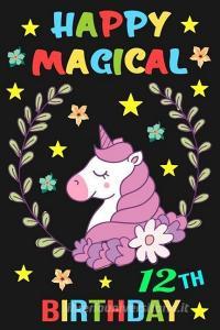Happy Magical 12th Birthday: Unicorn Journal a Happy Birthday 12 Years Old Unicorn Notebook for Kids, Birthday Unicorn J di Wild Rainbow Press edito da INDEPENDENTLY PUBLISHED