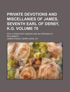 Private Devotions And Miscellanies Of Ja di James Stanley Derby edito da Rarebooksclub.com