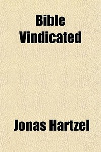 Bible Vindicated di Jonas Hartzel edito da General Books