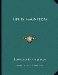 Life Is Magnetism di Edmund Shaftesbury edito da Kessinger Publishing
