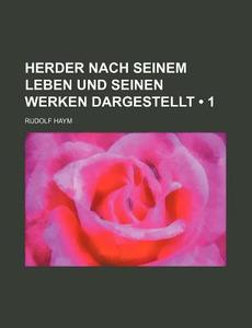 Herder Nach Seinem Leben Und Seinen Werken Dargestellt (1) di Rudolf Haym edito da General Books Llc