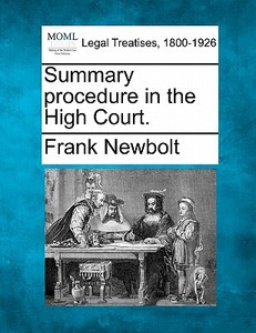 Summary Procedure In The High Court. di Frank Newbolt edito da Gale Ecco, Making of Modern Law