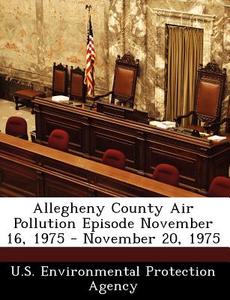 Allegheny County Air Pollution Episode November 16, 1975 - November 20, 1975 edito da Bibliogov