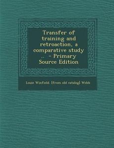 Transfer of Training and Retroaction, a Comparative Study .. di Louie Winfield [From Old Catalog] Webb edito da Nabu Press
