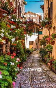 Umbria The Green Hearth of Italy di Enrico Massetti edito da Lulu.com