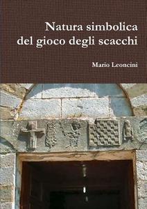 Natura simbolica del gioco degli scacchi di Mario Leoncini edito da Lulu.com