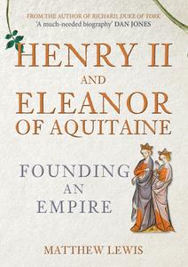 HENRY II AND ELEANOR OF AQUITAINE di MATTHEW LEWIS edito da AMBERLEY PUBLISHING PLC