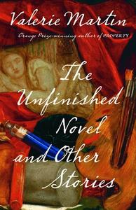 The Unfinished Novel and Other Stories di Valerie Martin edito da VINTAGE