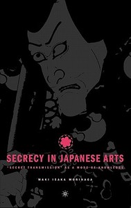 Secrecy in Japanese Arts: Secret Transmission as a Mode of Knowledge di M. Morinaga edito da SPRINGER NATURE