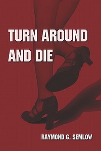 Turn Around And Die di Raymond G. Semlow edito da Publishamerica