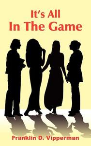 It's All In The Game di Franklin D. Vipperman edito da AuthorHouse